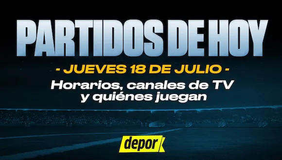 Partidos de fútbol del jueves 18 de julio: quiénes juegan, horarios y canales TV